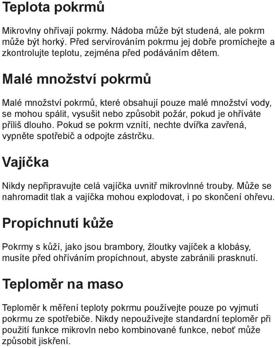 Pokud se pokrm vznítí, nechte dvířka zavřená, vypněte spotřebič a odpojte zástrčku. Vajíčka Nikdy nepřipravujte celá vajíčka uvnitř mikrovlnné trouby.