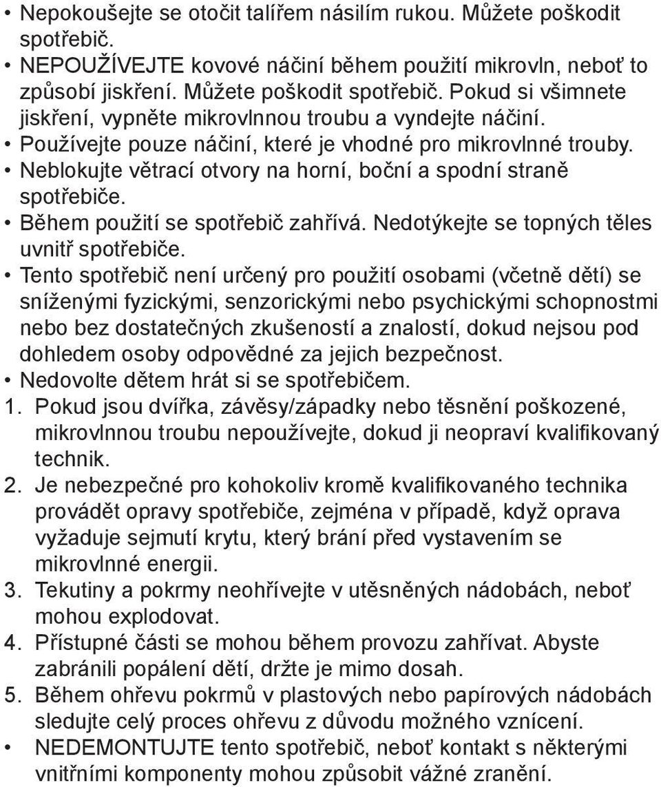 Nedotýkejte se topných těles uvnitř spotřebiče.