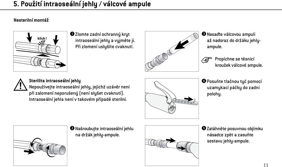 Sterilita intraoseální jehly Nepoužívejte intraoseální jehly, jejichž uzávěr není při zalomení neporušený (není slyšet cvaknutí).