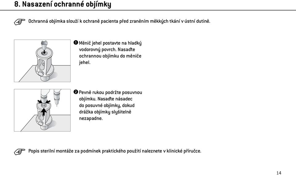 Nasaďte ochrannou objímku do měniče jehel. Pevně rukou podržte posuvnou objímku.