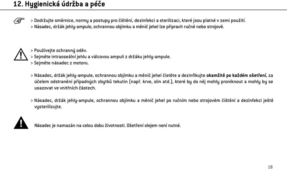 > Sejměte násadec z motoru. > Násadec, držák jehly-ampule, ochrannou objímku a měnič jehel čistěte a dezinfikujte okamžitě po každém ošetření, za účelem odstranění případných zbytků tekutin (např.