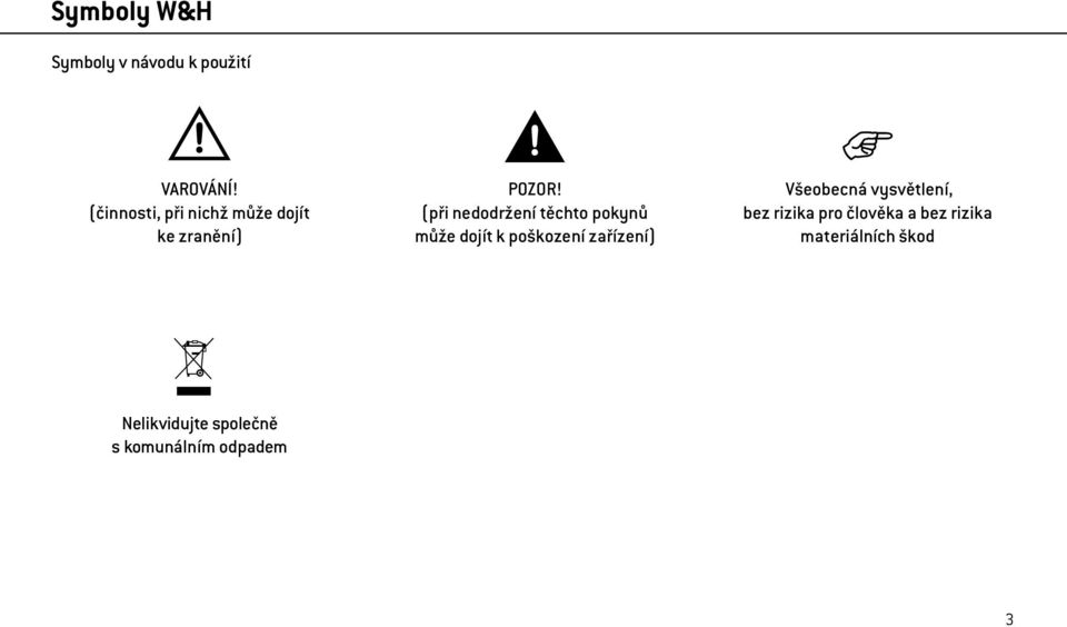 (při nedodržení těchto pokynů může dojít k poškození zařízení)