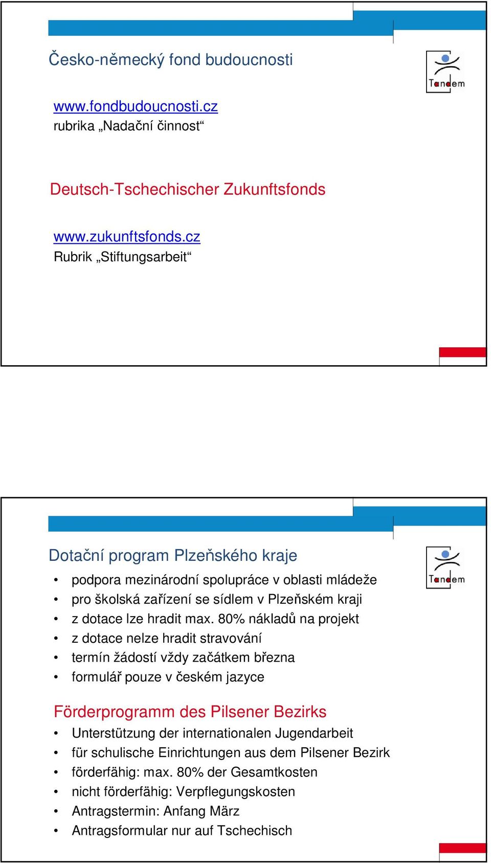 max. 80% nákladů na projekt z dotace nelze hradit stravování termín žádostí vždy začátkem března formulář pouze v českém jazyce Förderprogramm des Pilsener Bezirks Unterstützung