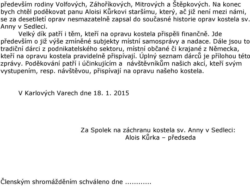 Velký dík patří i těm, kteří na opravu kostela přispěli finančně. Jde především o již výše zmíněné subjekty místní samosprávy a nadace.