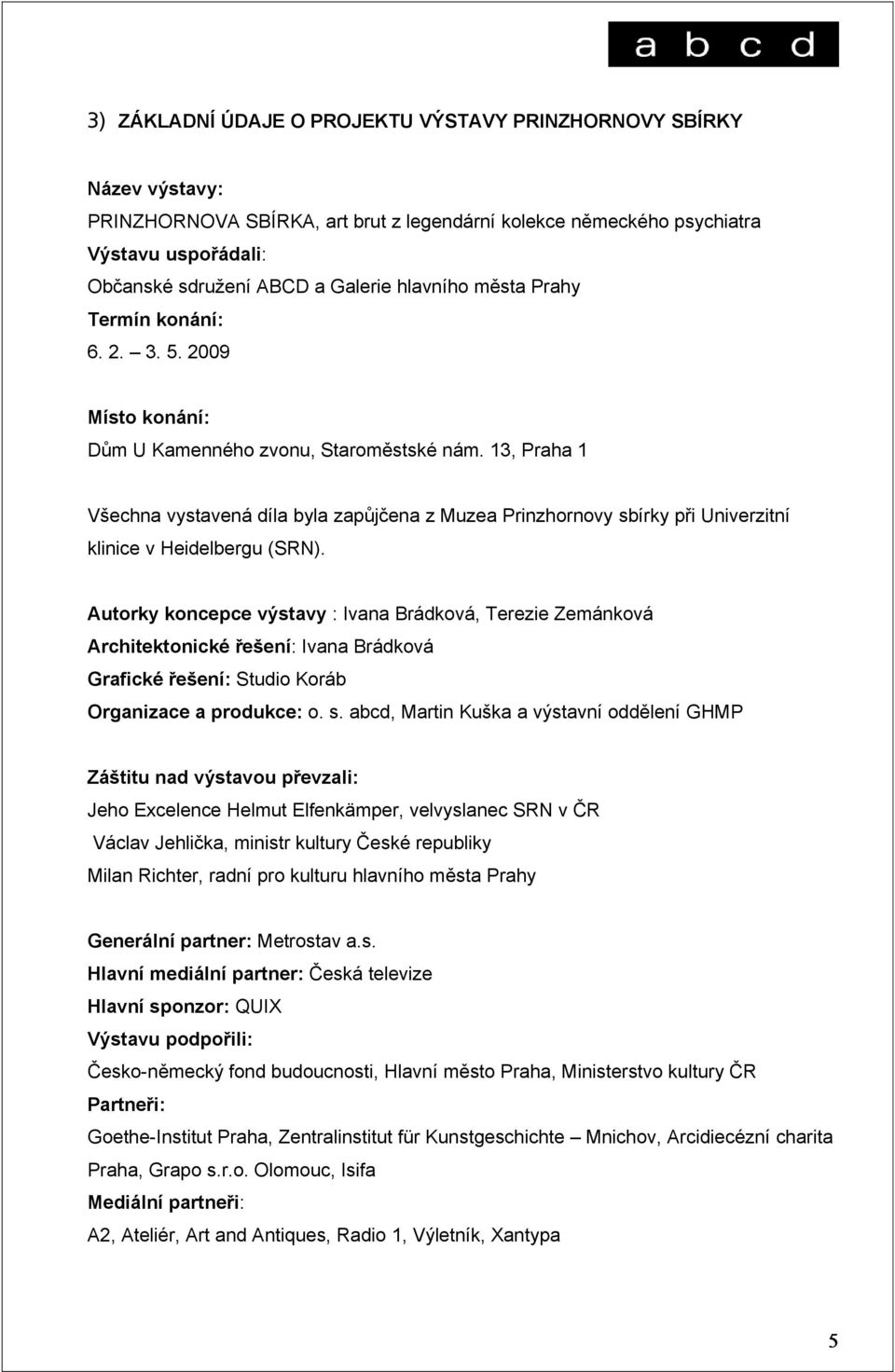 13, Praha 1 Všechna vystavená díla byla zapůjčena z Muzea Prinzhornovy sbírky při Univerzitní klinice v Heidelbergu (SRN).