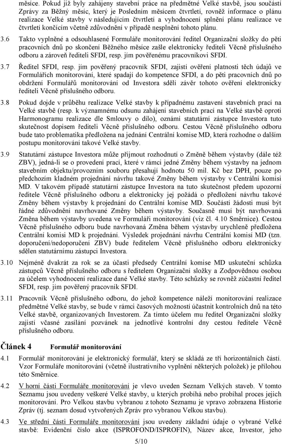 následujícím čtvrtletí a vyhodnocení splnění plánu realizace ve čtvrtletí končícím včetně zdůvodnění v případě nesplnění tohoto plánu. 3.