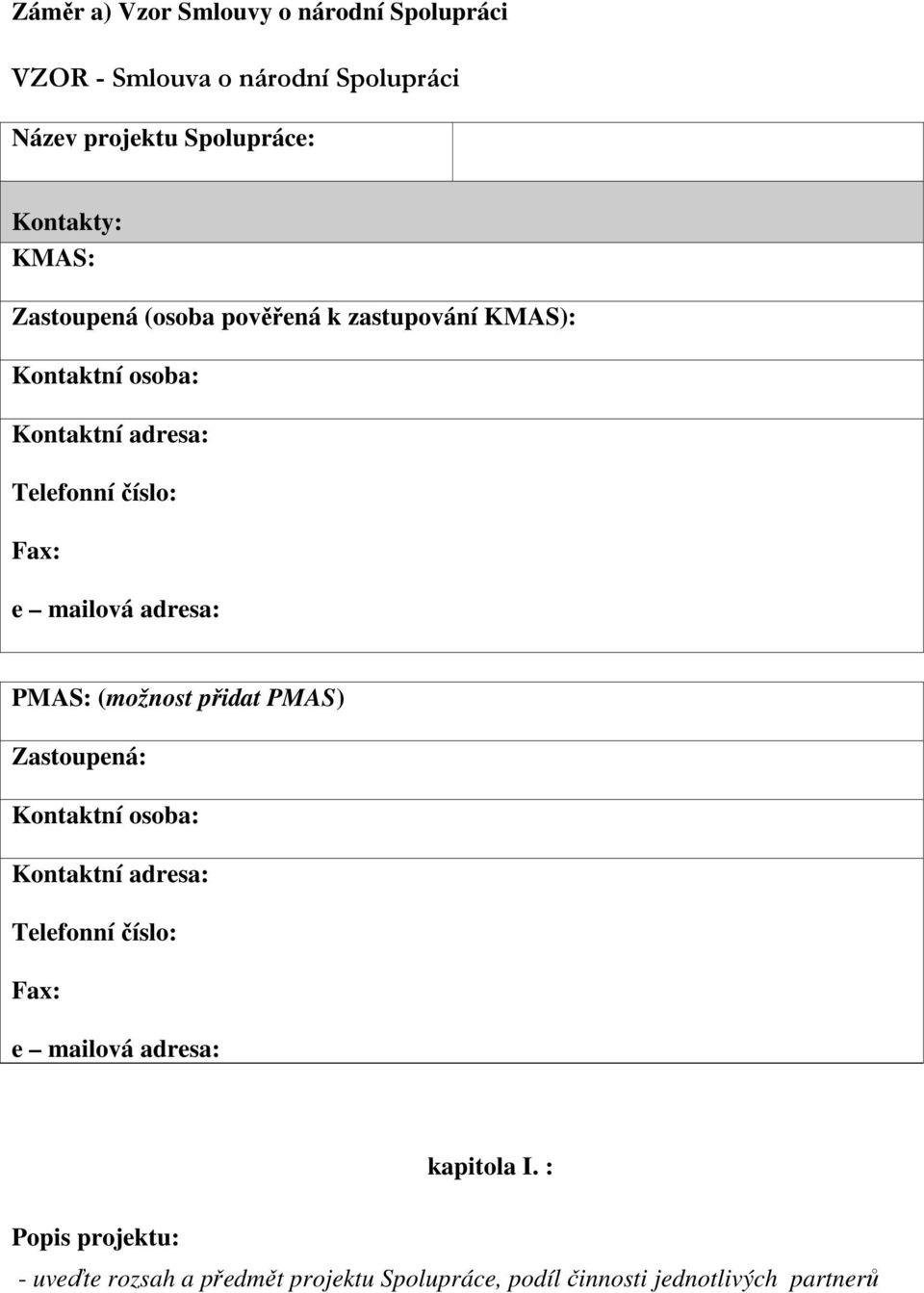 mailová adresa: PMAS: (možnost přidat PMAS) Zastoupená: Kontaktní osoba: Kontaktní adresa: Telefonní číslo: Fax: e