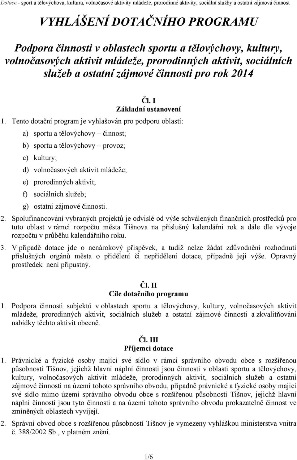 Tento dotační program je vyhlašován pro podporu oblastí: a) sportu a tělovýchovy činnost; b) sportu a tělovýchovy provoz; c) kultury; d) volnočasových aktivit mládeže; e) prorodinných aktivit; f)