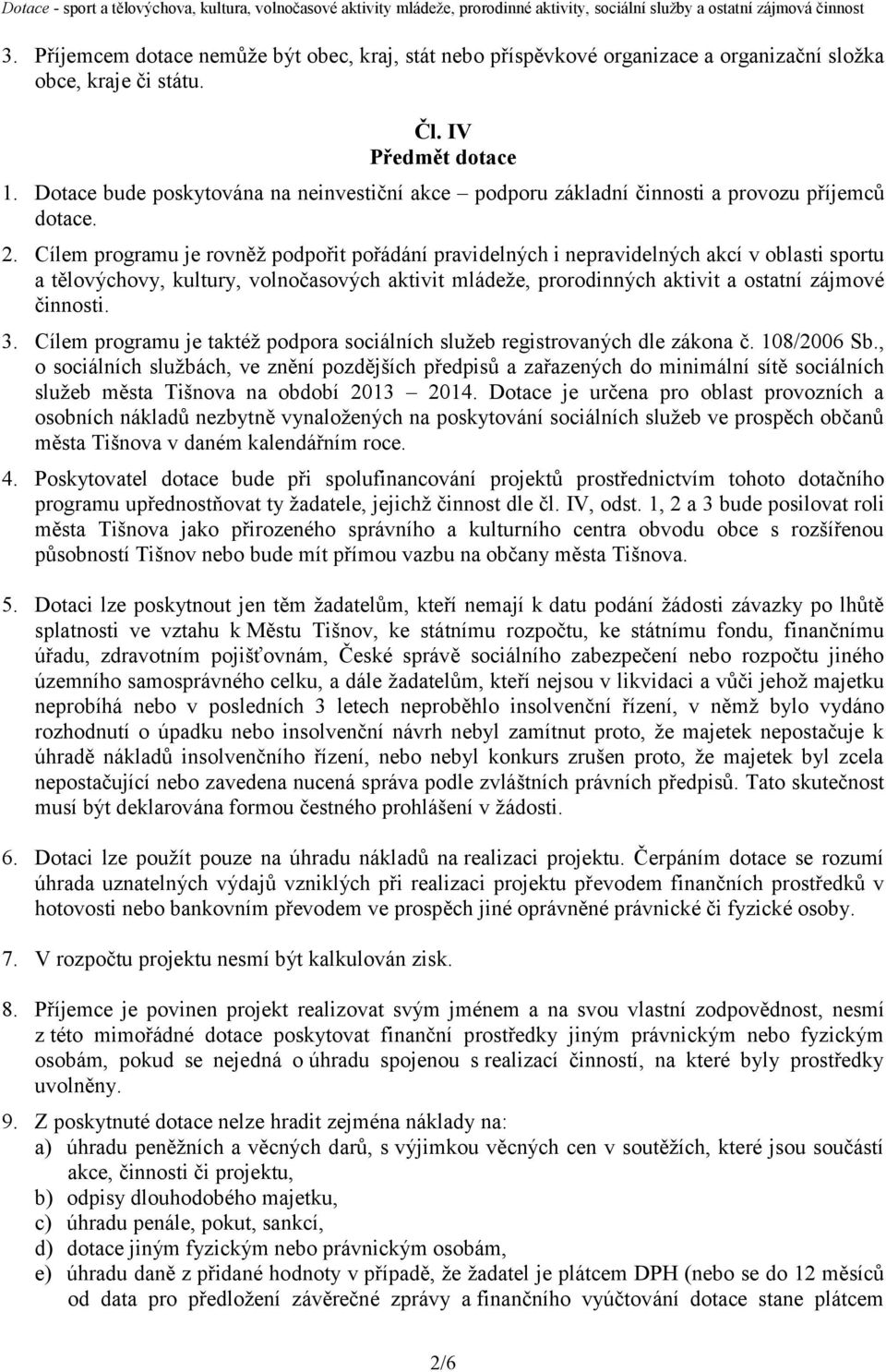Cílem programu je rovněž podpořit pořádání pravidelných i nepravidelných akcí v oblasti sportu a tělovýchovy, kultury, volnočasových aktivit mládeže, prorodinných aktivit a ostatní zájmové činnosti.