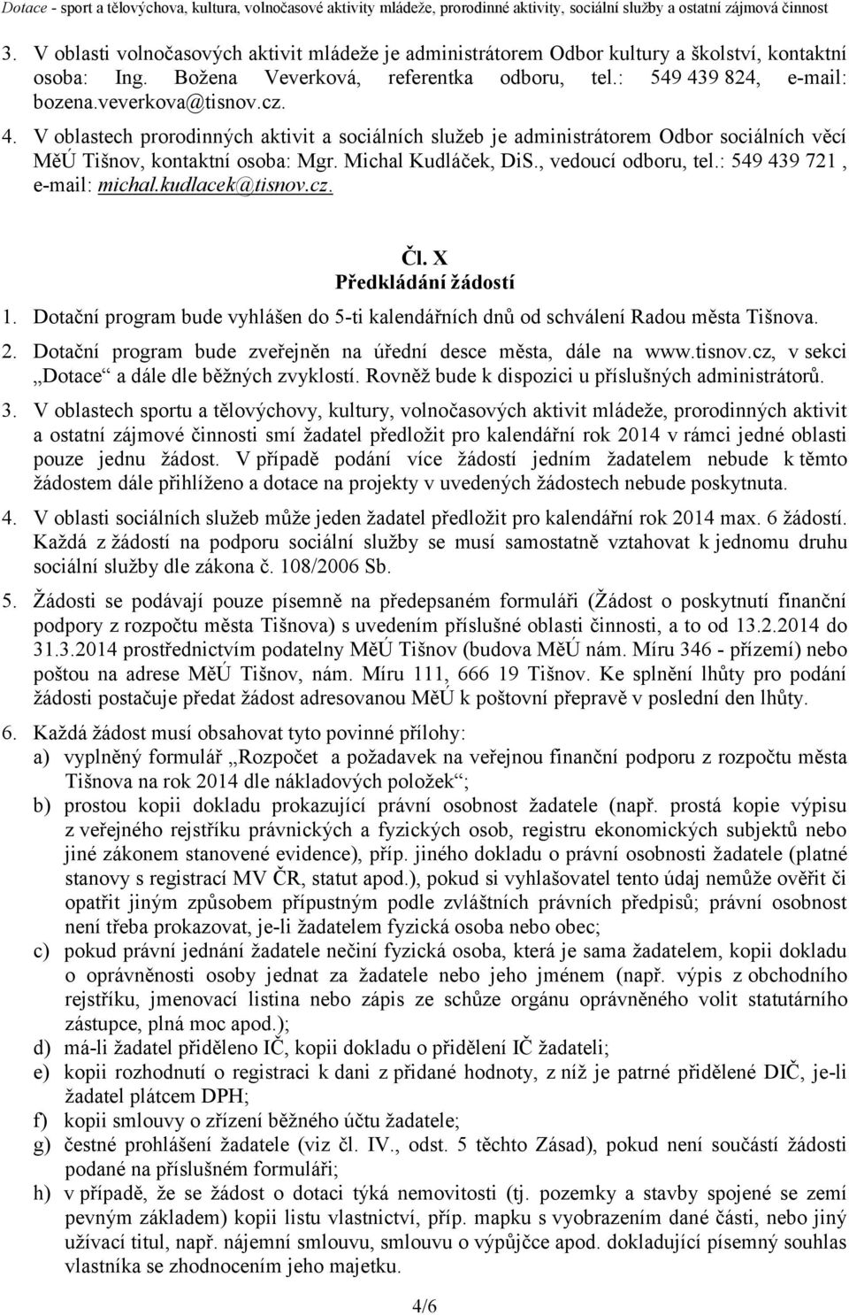 : 549 439 721, e-mail: michal.kudlacek@tisnov.cz. Čl. X Předkládání žádostí 1. Dotační program bude vyhlášen do 5-ti kalendářních dnů od schválení Radou města Tišnova. 2.