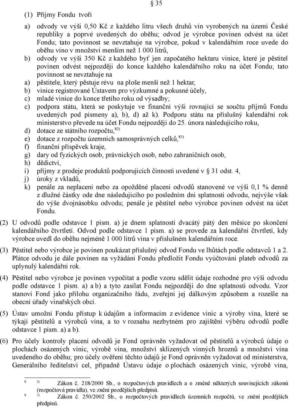 pěstitel povinen odvést nejpozději do konce každého kalendářního roku na účet Fondu; tato povinnost se nevztahuje na a) pěstitele, který pěstuje révu na ploše menší než 1 hektar, b) vinice