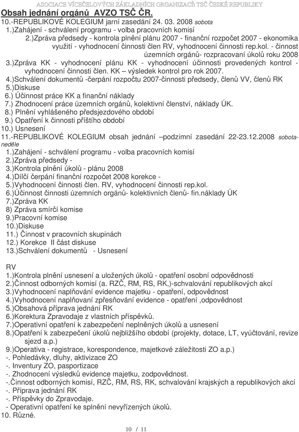 - činnost územních orgánů- rozpracovaní úkolů roku 2008 3.)Zpráva KK - vyhodnocení plánu KK - vyhodnocení účinnosti provedených kontrol - vyhodnocení činnosti člen. KK výsledek kontrol pro rok 2007.