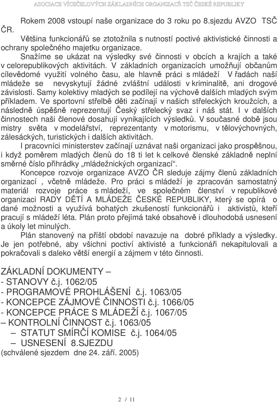 V základních organizacích umožňují občanům cílevědomé využití volného času, ale hlavně práci s mládeží V řadách naší mládeže se nevyskytují žádné zvláštní události v kriminalitě, ani drogové