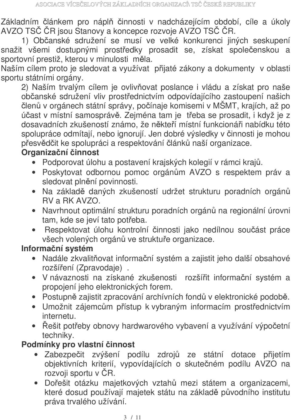 Naším cílem proto je sledovat a využívat přijaté zákony a dokumenty v oblasti sportu státními orgány.