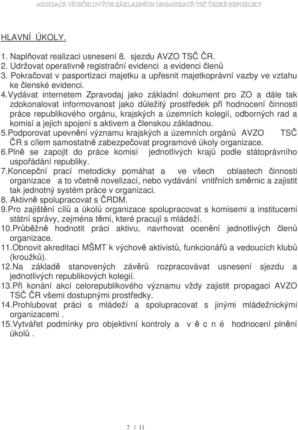 Vydávat internetem Zpravodaj jako základní dokument pro ZO a dále tak zdokonalovat informovanost jako důležitý prostředek při hodnocení činnosti práce republikového orgánu, krajských a územních