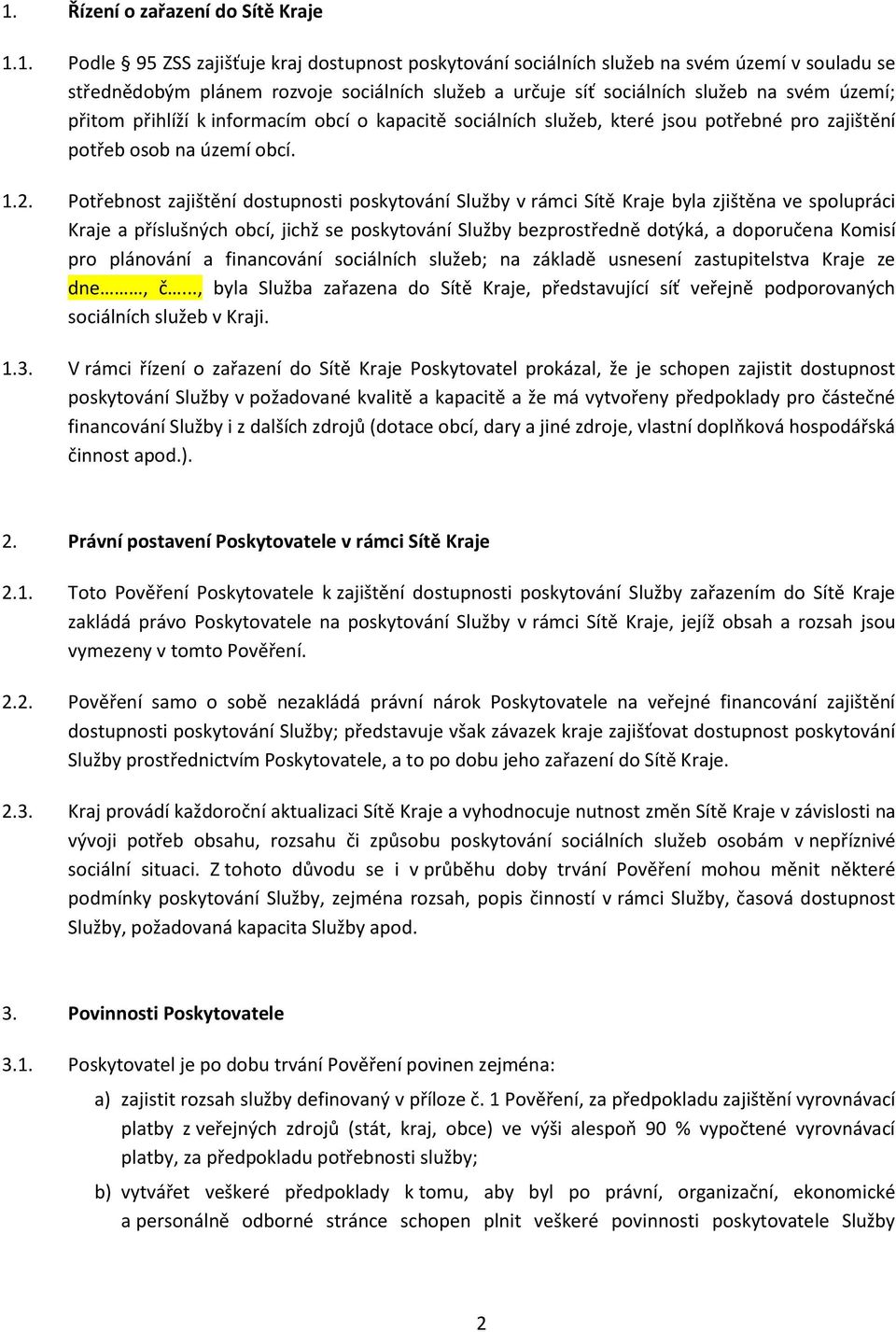 Potřebnost zajištění dostupnosti poskytování Služby v rámci Sítě Kraje byla zjištěna ve spolupráci Kraje a příslušných obcí, jichž se poskytování Služby bezprostředně dotýká, a doporučena Komisí pro