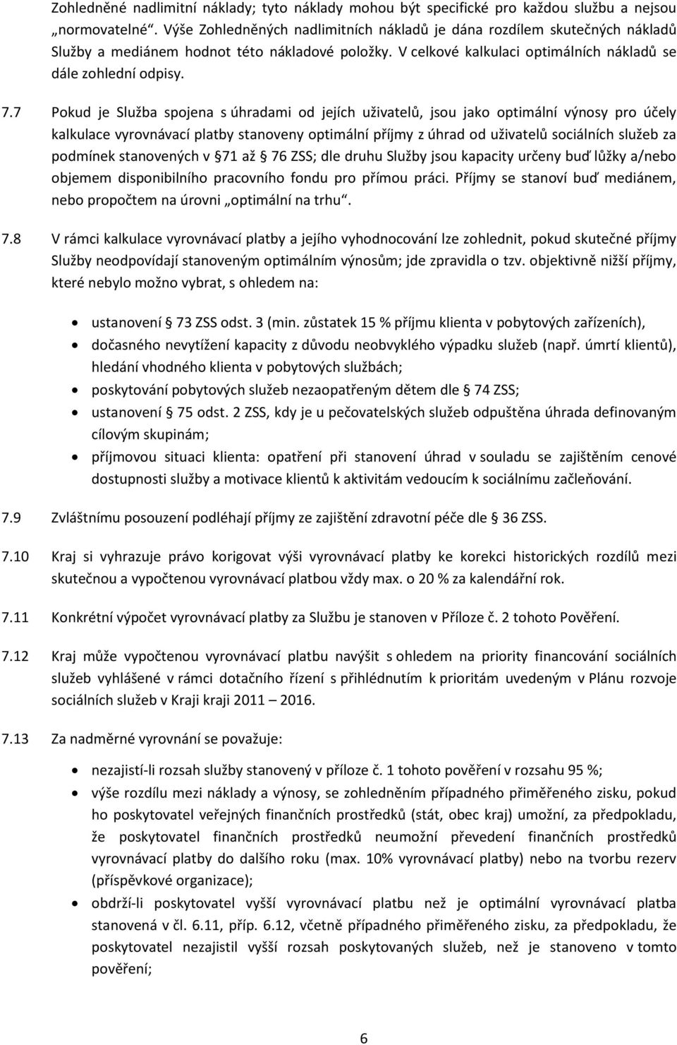 7 Pokud je Služba spojena s úhradami od jejích uživatelů, jsou jako optimální výnosy pro účely kalkulace vyrovnávací platby stanoveny optimální příjmy z úhrad od uživatelů sociálních služeb za