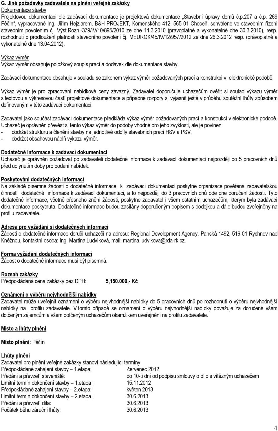 rozhodnutí o prodloužení platnosti stavebního povolení čj. MEUROK/45/IV/12/957/2012 ze dne 26.3.2012 resp. (právoplatné a vykonatelné dne 13.04.2012).