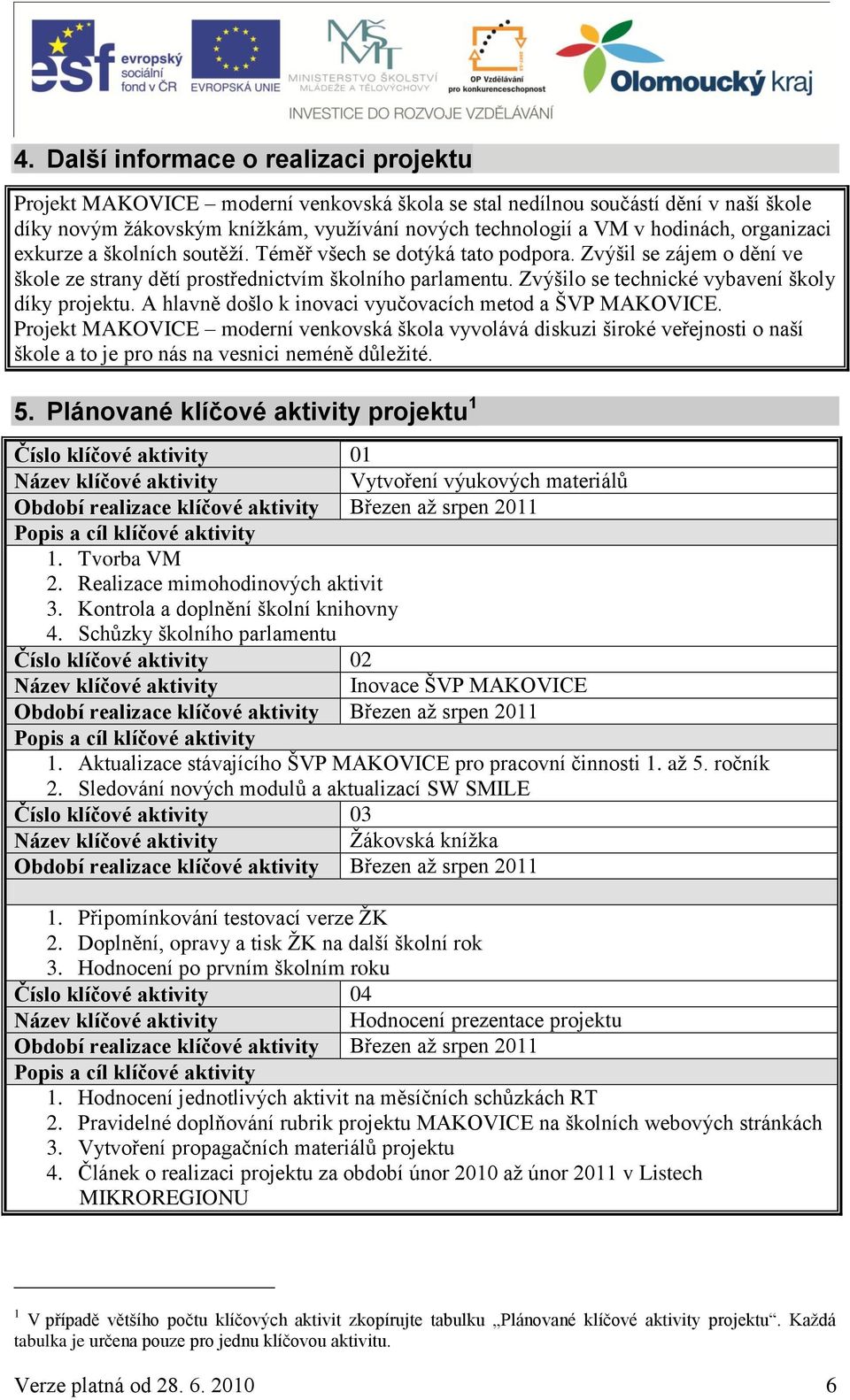 Zvýšilo se technické vybavení školy díky projektu. A hlavně došlo k inovaci vyučovacích metod a ŠVP MAKOVICE.