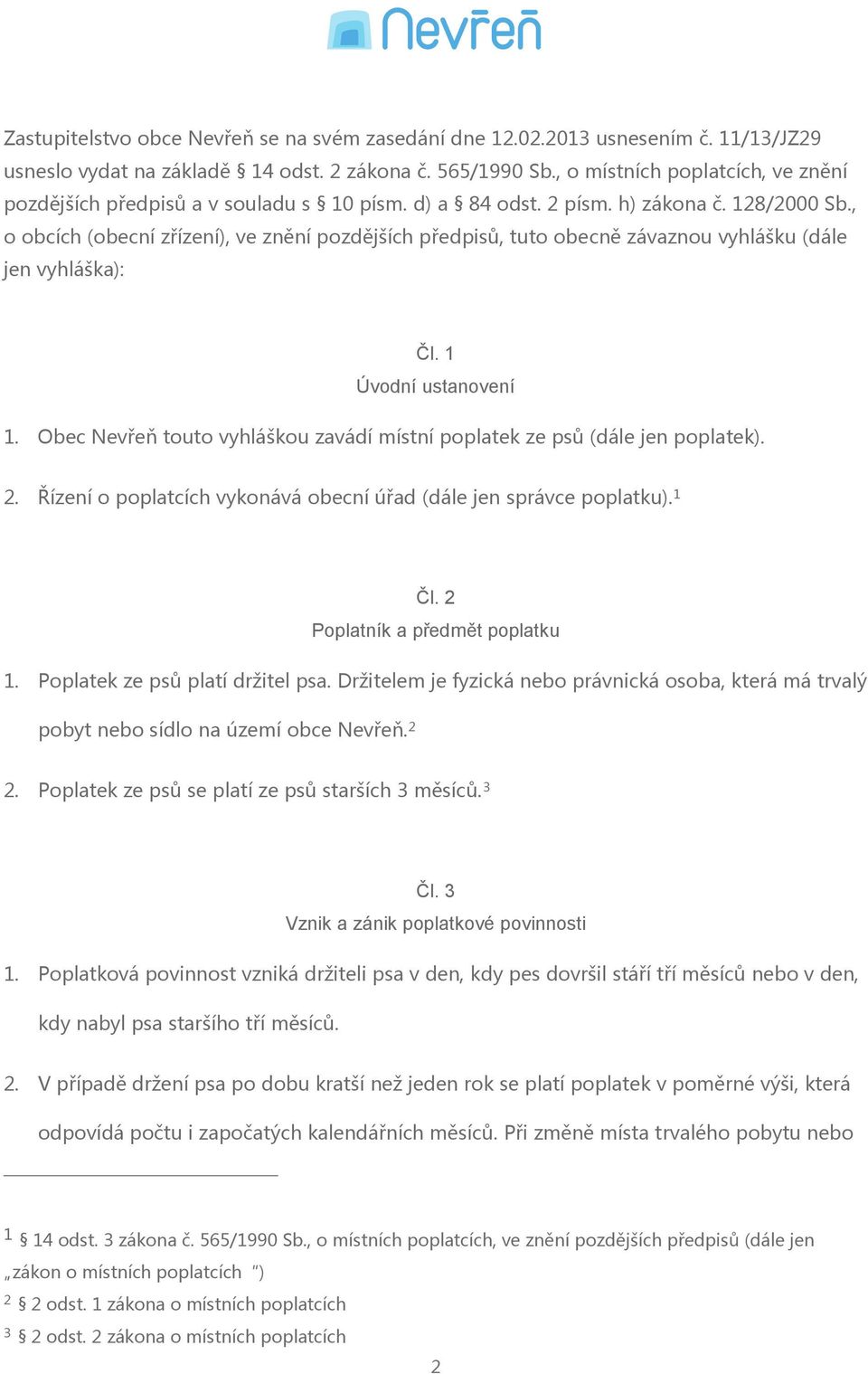 , o obcích (obecní zřízení), ve znění pozdějších předpisů, tuto obecně závaznou vyhlášku (dále jen vyhláška): Čl. 1 Úvodní ustanovení 1.