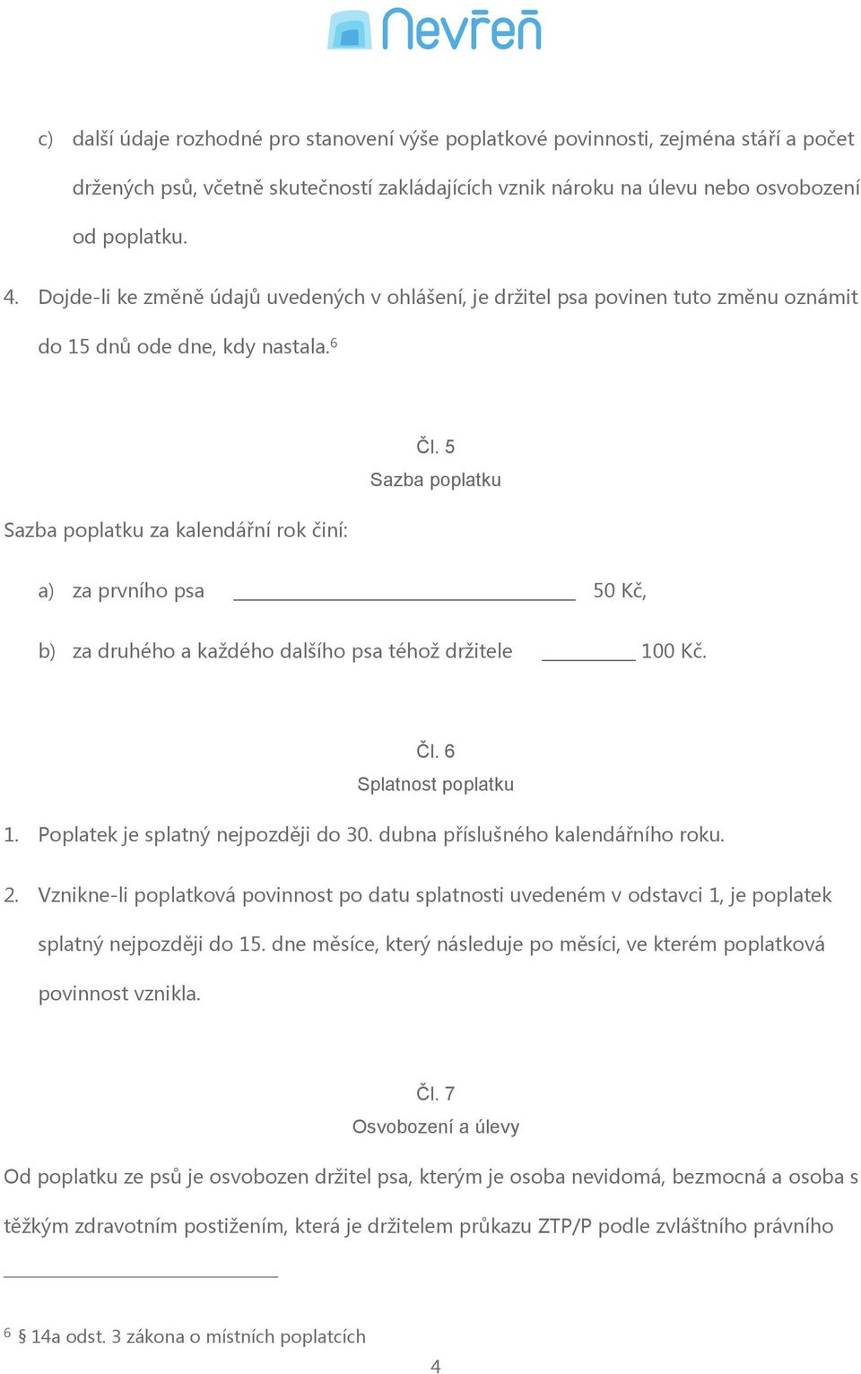 5 Sazba poplatku a) za prvního psa 50 Kč, b) za druhého a každého dalšího psa téhož držitele 100 Kč. Čl. 6 Splatnost poplatku 1. Poplatek je splatný nejpozději do 30.