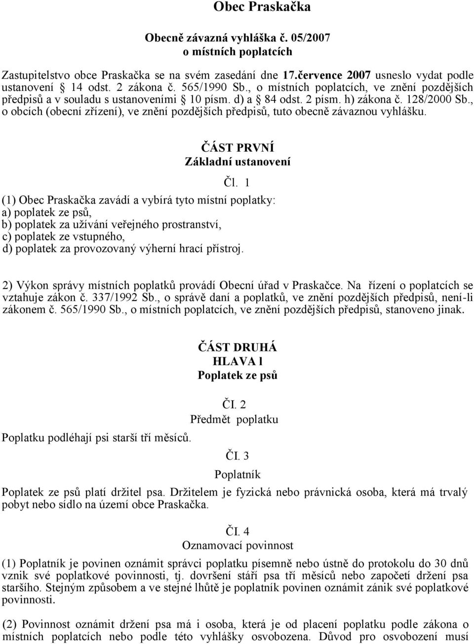 , o obcích (obecní zřízení), ve znění pozdějších předpisů, tuto obecně závaznou vyhlášku. ČÁST PRVNÍ Základní ustanovení Čl.