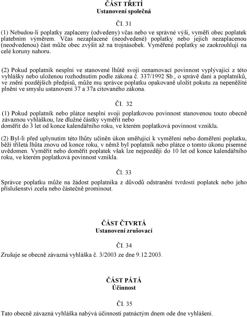 (2) Pokud poplatník nesplní ve stanovené lhůtě svoji oznamovací povinnost vyplývající z této vyhlášky nebo uloženou rozhodnutím podle zákona č. 337/1992 Sb.