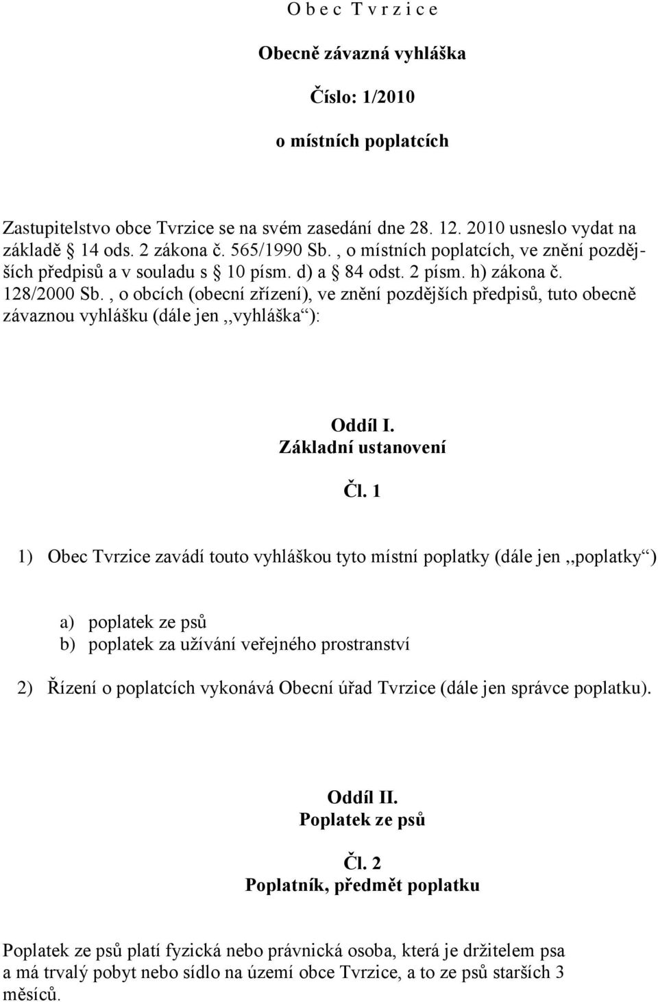 , o obcích (obecní zřízení), ve znění pozdějších předpisů, tuto obecně závaznou vyhlášku (dále jen,,vyhláška ): Oddíl I. Základní ustanovení Čl.