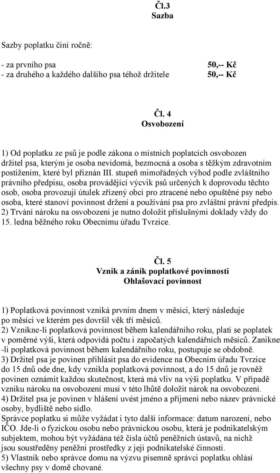 stupeň mimořádných výhod podle zvláštního právního předpisu, osoba provádějící výcvik psů určených k doprovodu těchto osob, osoba provozují útulek zřízený obcí pro ztracené nebo opuštěné psy nebo