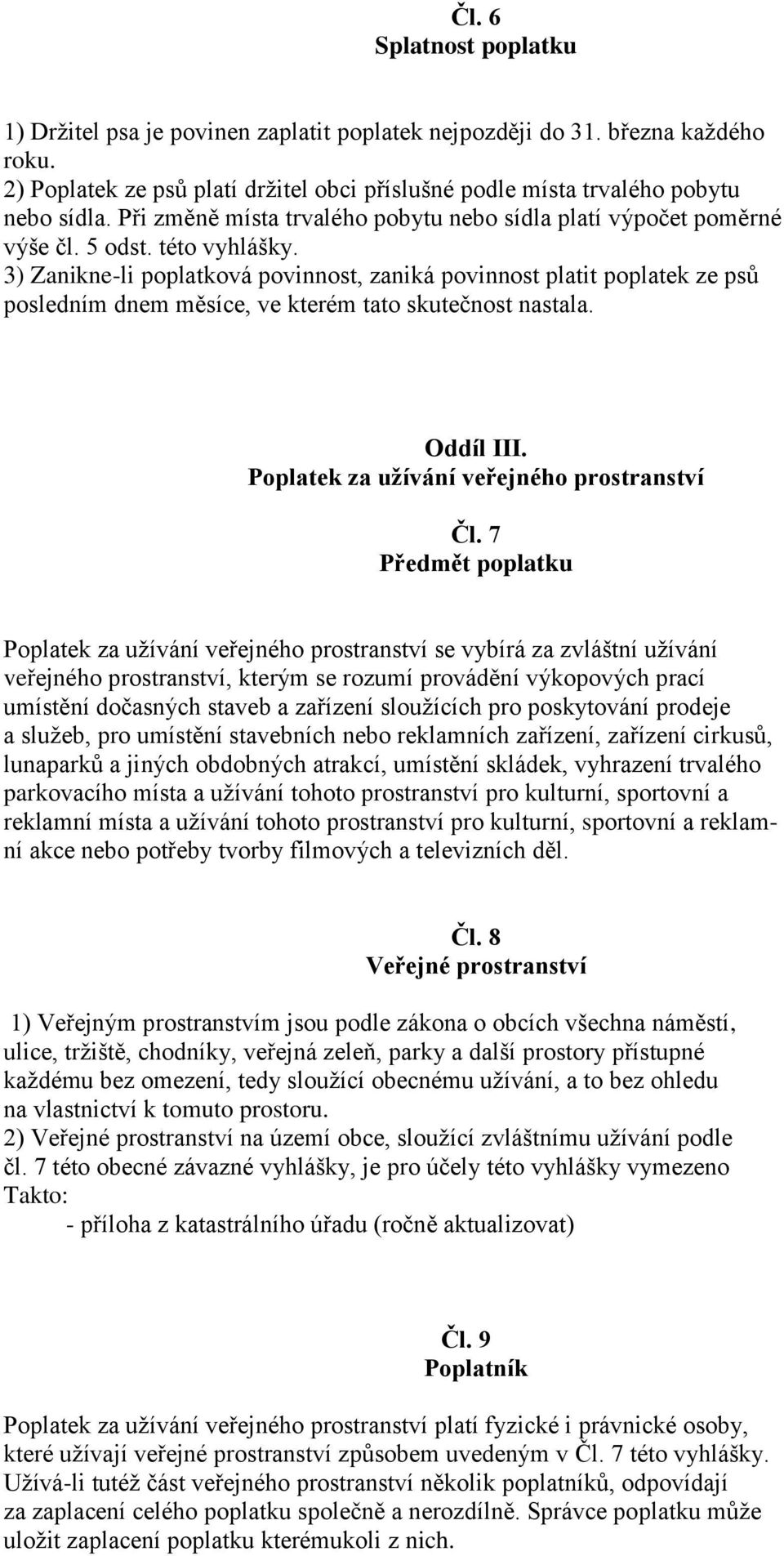 3) Zanikne-li poplatková povinnost, zaniká povinnost platit poplatek ze psů posledním dnem měsíce, ve kterém tato skutečnost nastala. Oddíl III. Poplatek za užívání veřejného prostranství Čl.