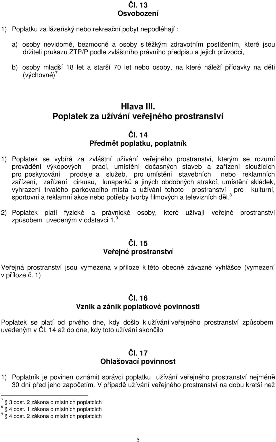 14 Předmět poplatku, poplatník 1) Poplatek se vybírá za zvláštní užívání veřejného prostranství, kterým se rozumí provádění výkopových prací, umístění dočasných staveb a zařízení sloužících pro