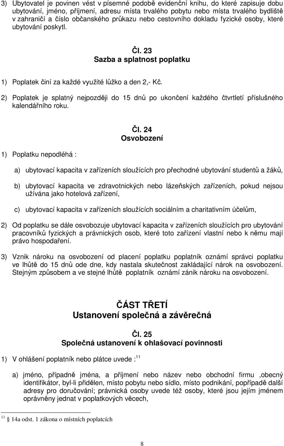 2) Poplatek je splatný nejpozději do 15 dnů po ukončení každého čtvrtletí příslušného kalendářního roku. 1) Poplatku nepodléhá : Čl.