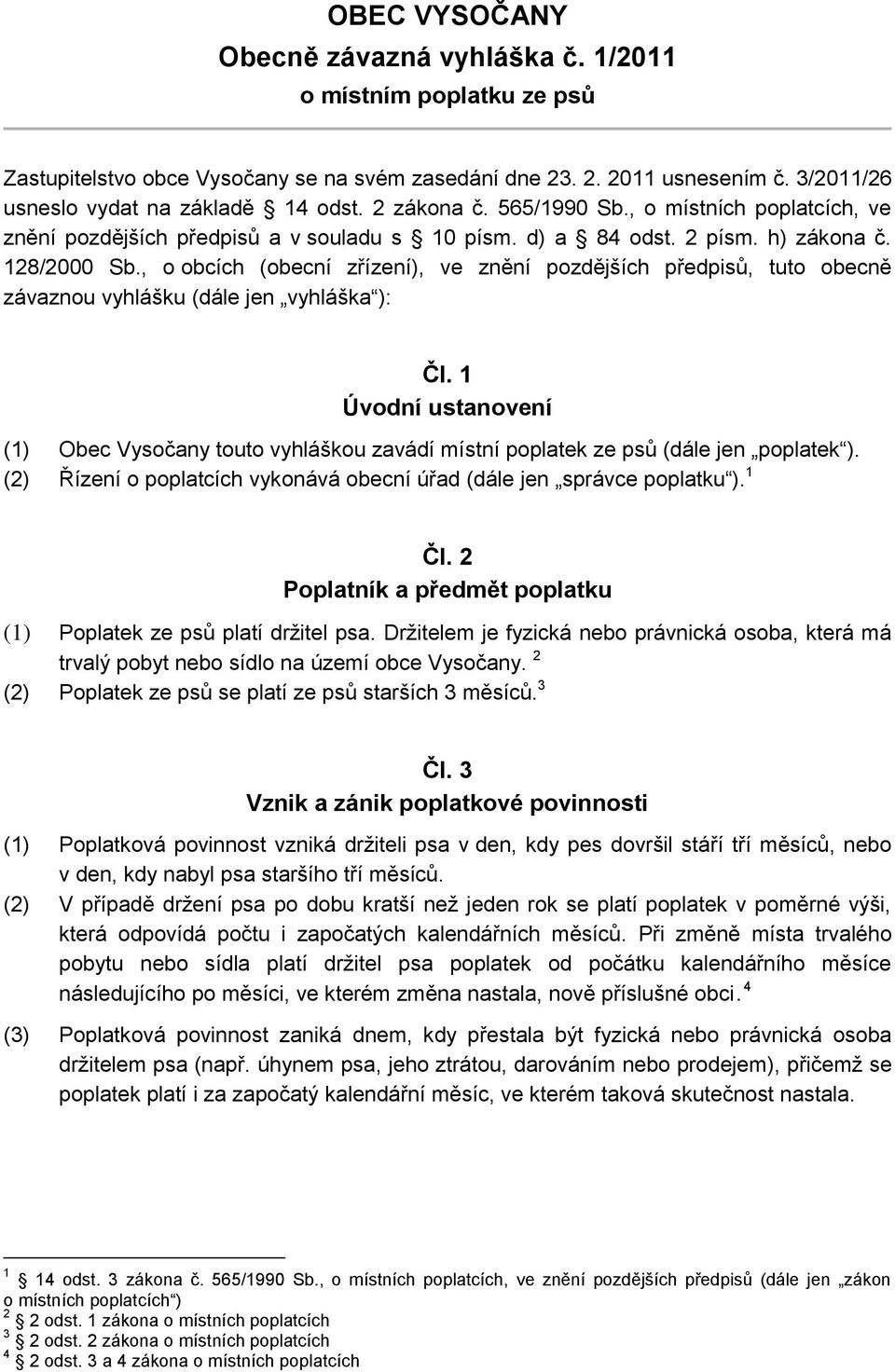 , o obcích (obecní zřízení), ve znění pozdějších předpisů, tuto obecně závaznou vyhlášku (dále jen vyhláška ): Čl.