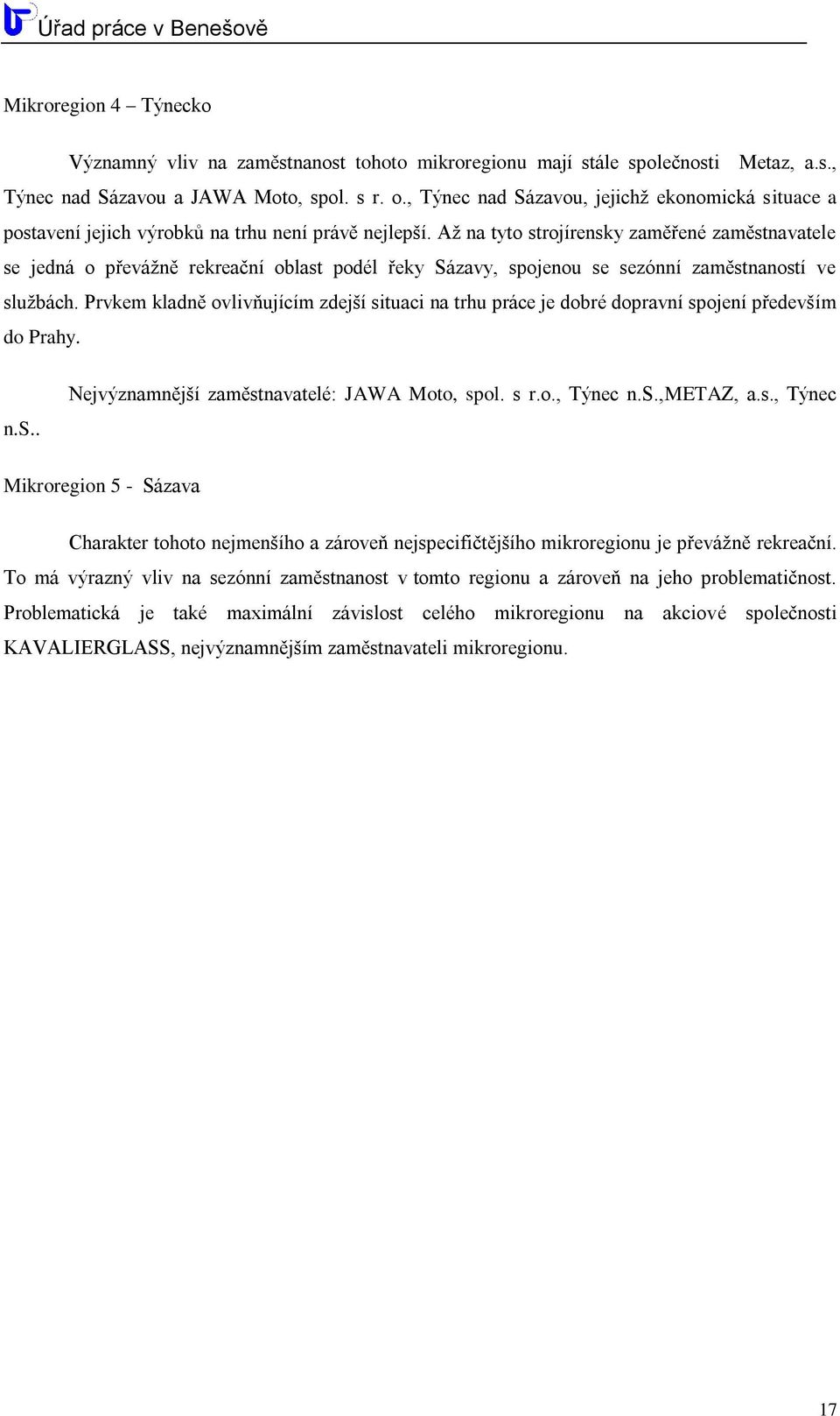 Aţ na tyto strojírensky zaměřené zaměstnavatele se jedná o převáţně rekreační oblast podél řeky Sázavy, spojenou se sezónní zaměstnaností ve sluţbách.
