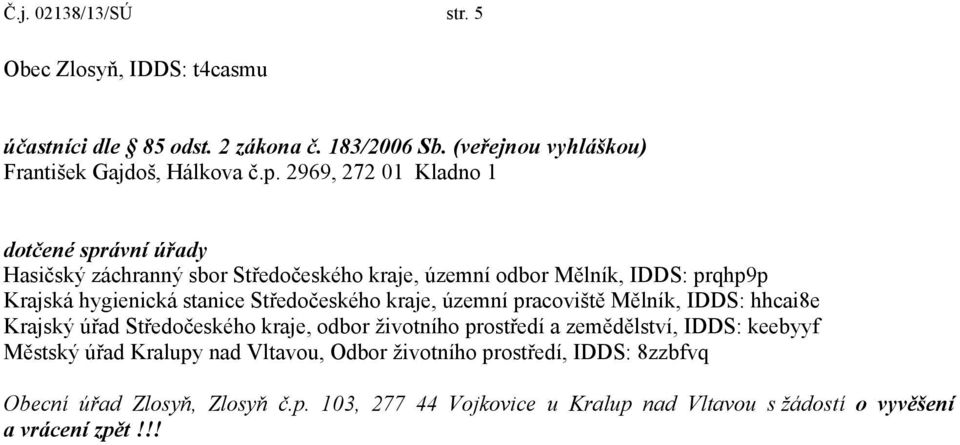 Středočeského kraje, územní pracoviště Mělník, IDDS: hhcai8e Krajský úřad Středočeského kraje, odbor životního prostředí a zemědělství, IDDS: keebyyf Městský