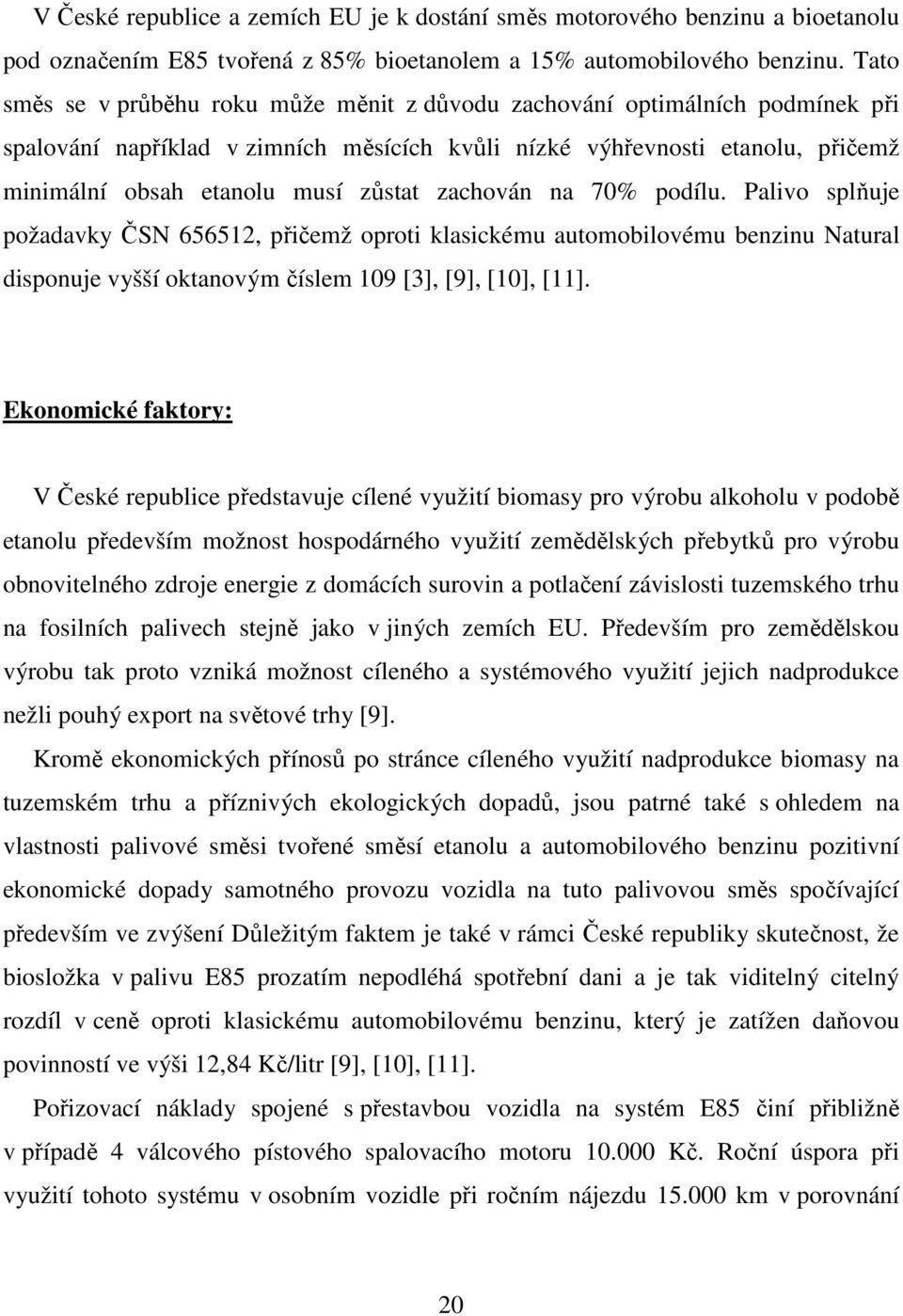 zachován na 70% podílu. Palivo splňuje požadavky ČSN 656512, přičemž oproti klasickému automobilovému benzinu Natural disponuje vyšší oktanovým číslem 109 [3], [9], [10], [11].