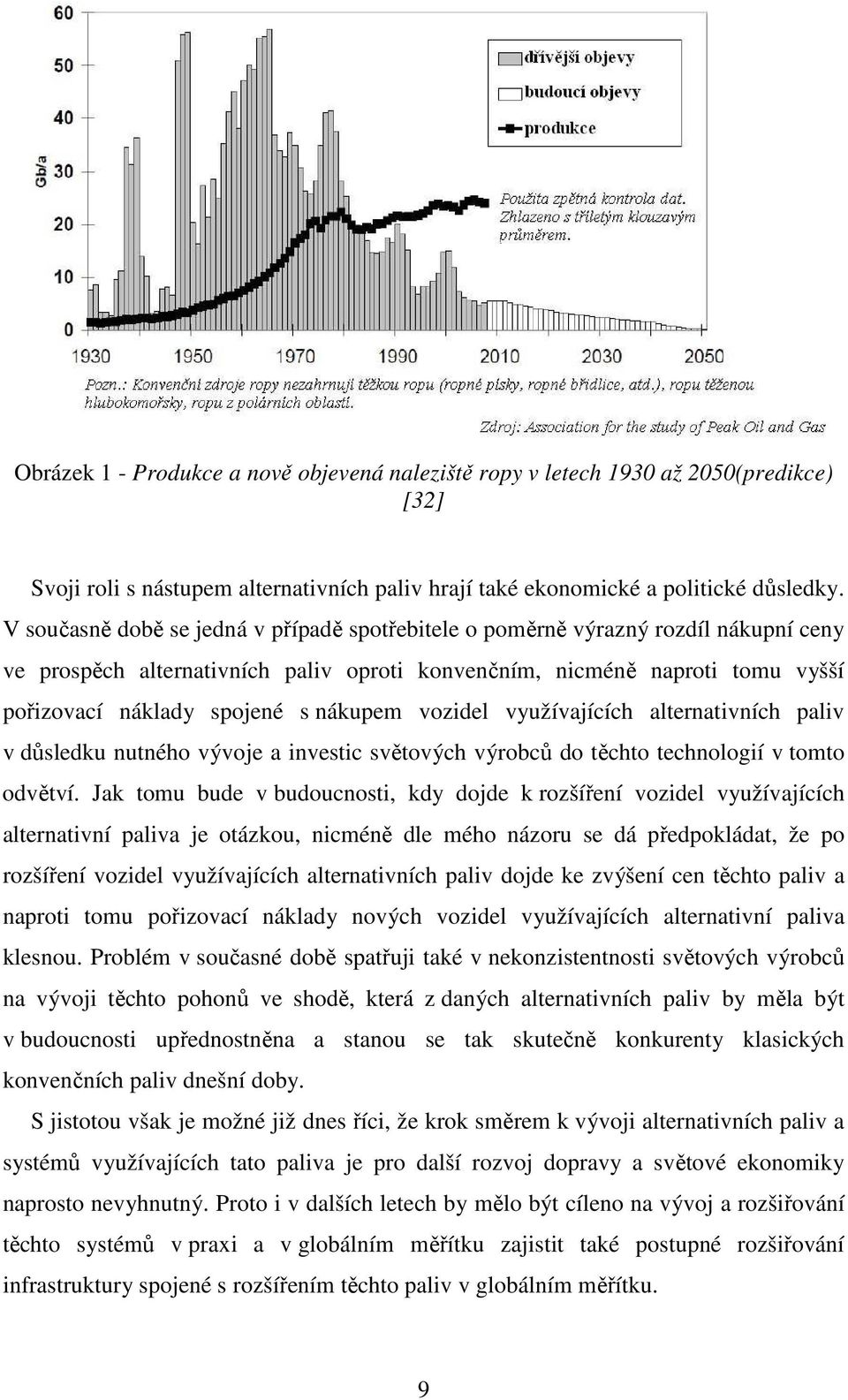 nákupem vozidel využívajících alternativních paliv v důsledku nutného vývoje a investic světových výrobců do těchto technologií v tomto odvětví.