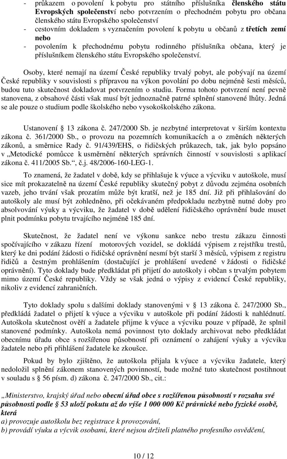 Osoby, které nemají na území České republiky trvalý pobyt, ale pobývají na území České republiky v souvislosti s přípravou na výkon povolání po dobu nejméně šesti měsíců, budou tuto skutečnost