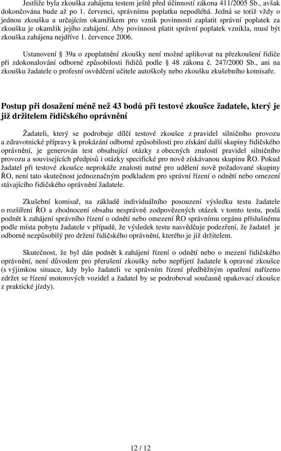 Aby povinnost platit správní poplatek vznikla, musí být zkouška zahájena nejdříve 1. července 2006.