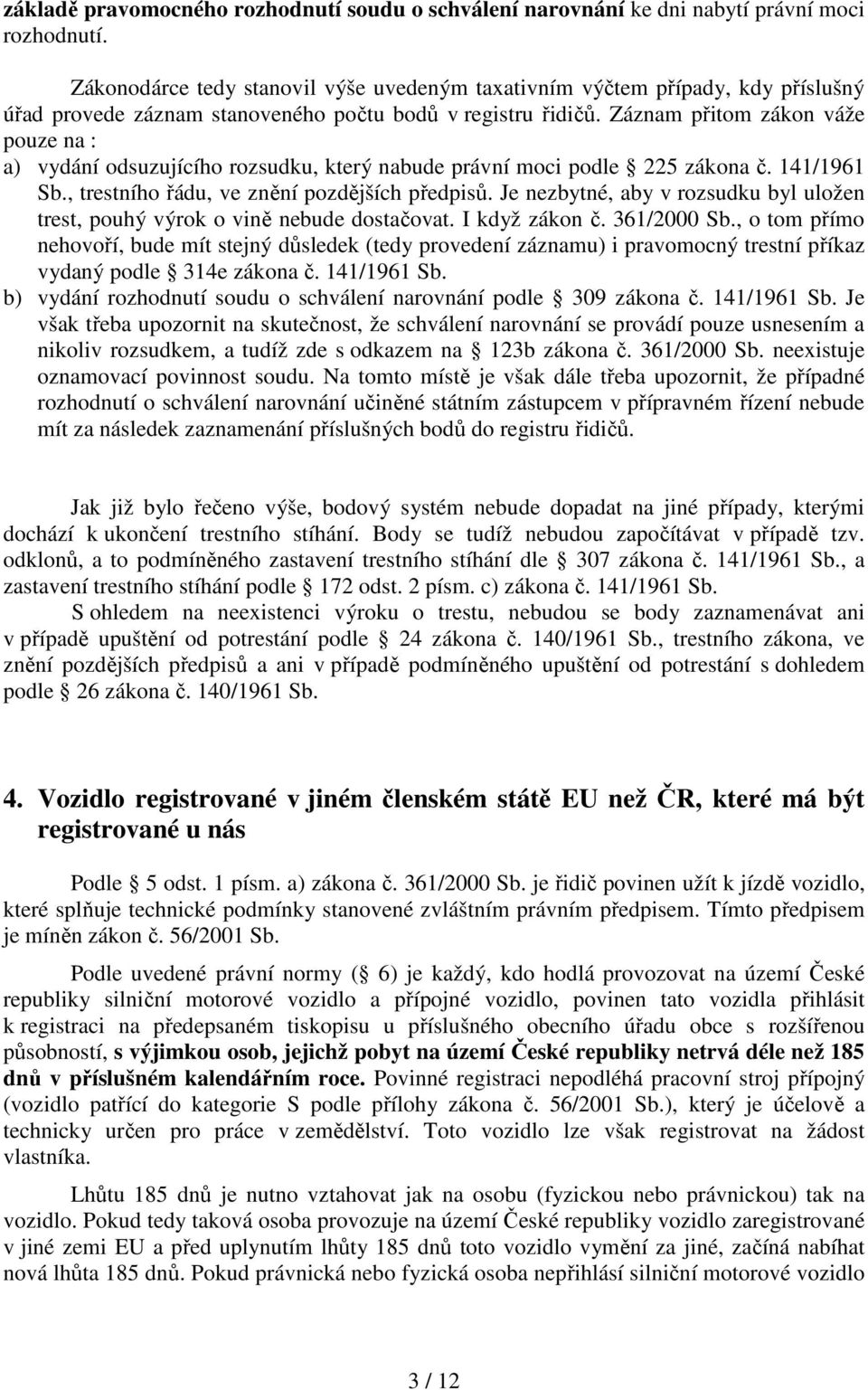 Záznam přitom zákon váže pouze na : a) vydání odsuzujícího rozsudku, který nabude právní moci podle 225 zákona č. 141/1961 Sb., trestního řádu, ve znění pozdějších předpisů.