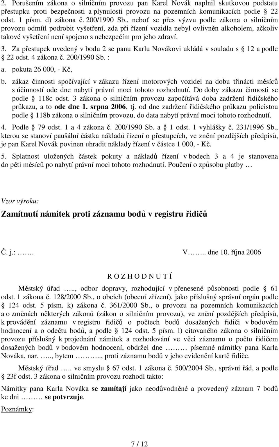 , neboť se přes výzvu podle zákona o silničním provozu odmítl podrobit vyšetření, zda při řízení vozidla nebyl ovlivněn alkoholem, ačkoliv takové vyšetření není spojeno s nebezpečím pro jeho zdraví.