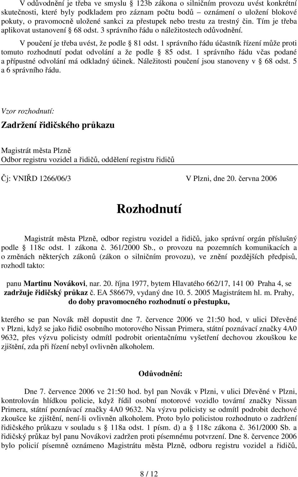 1 správního řádu účastník řízení může proti tomuto rozhodnutí podat odvolání a že podle 85 odst. 1 správního řádu včas podané a přípustné odvolání má odkladný účinek.