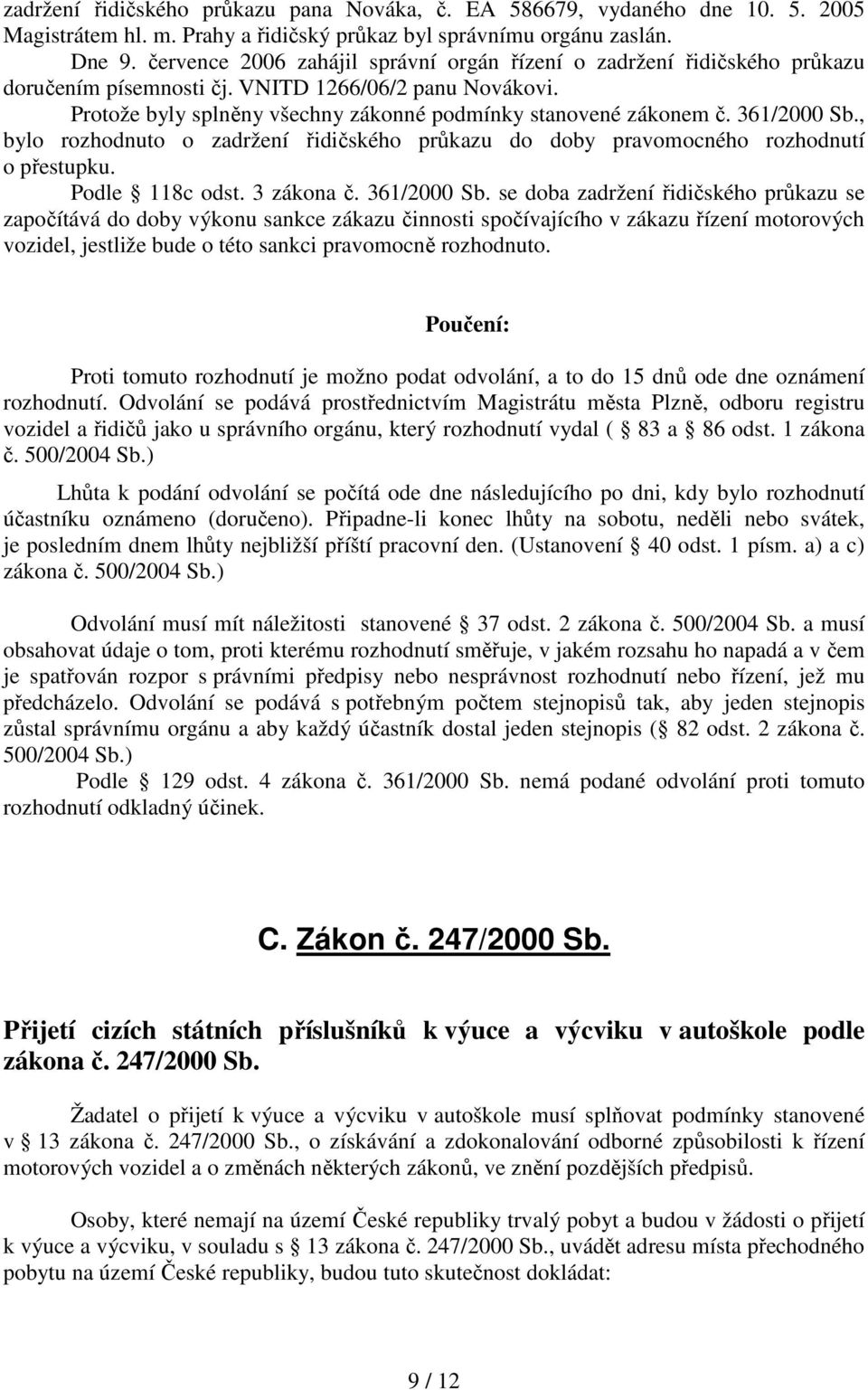 361/2000 Sb., bylo rozhodnuto o zadržení řidičského průkazu do doby pravomocného rozhodnutí o přestupku. Podle 118c odst. 3 zákona č. 361/2000 Sb.