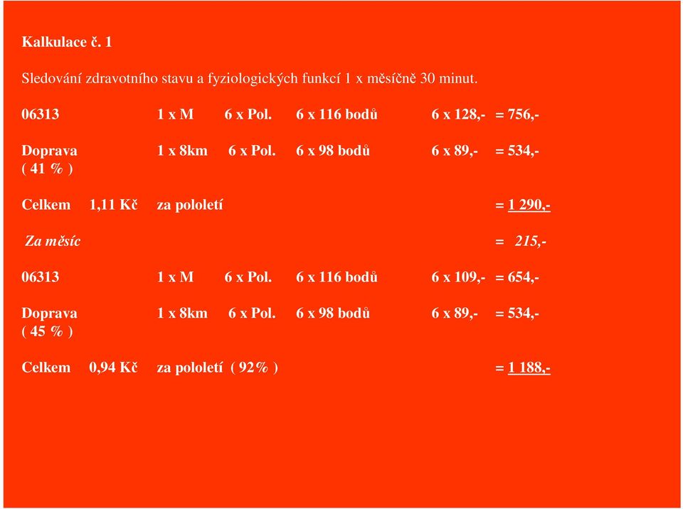 6 x 98 bod 6 x 89,- = 534,- ( 41 % ) Celkem 1,11 K za pololetí = 1 290,- Za msíc = 215,- 06313 1 x M