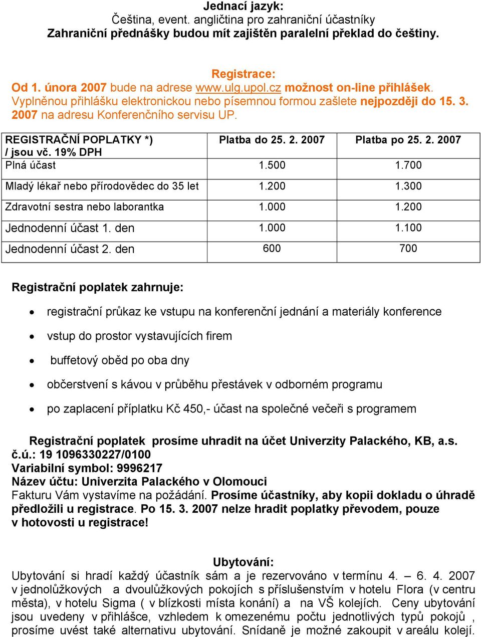 2. 2007 / jsou vč. 19% DPH Plná účast 1.500 1.700 Mladý lékař nebo přírodovědec do 35 let 1.200 1.300 Zdravotní sestra nebo laborantka 1.000 1.200 Jednodenní účast 1. den 1.000 1.100 Jednodenní účast 2.