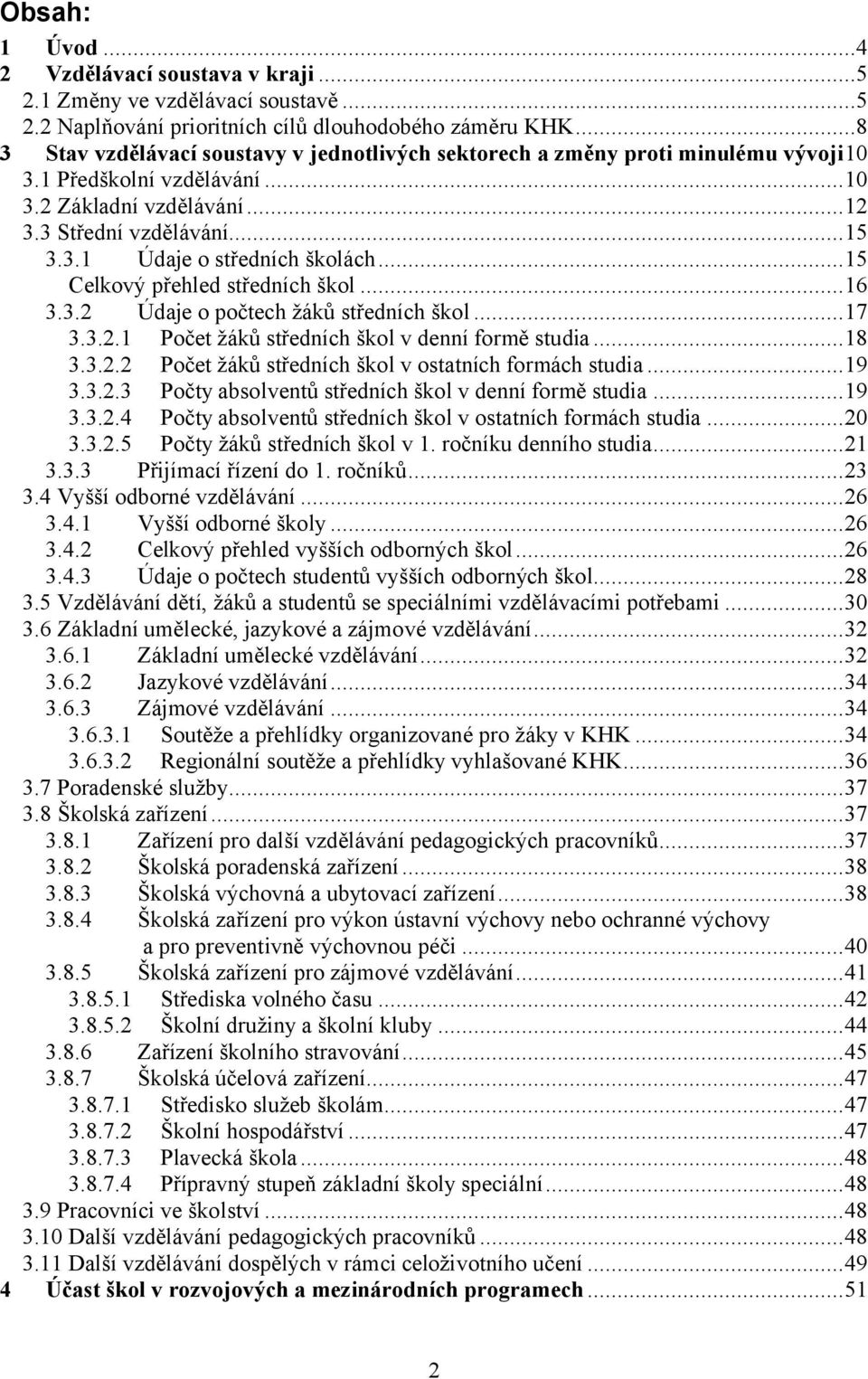 ..15 Celkový přehled středních škol...16 3.3.2 Údaje o počtech žáků středních škol...17 3.3.2.1 Počet žáků středních škol v denní formě studia...18 3.3.2.2 Počet žáků středních škol v ostatních formách studia.
