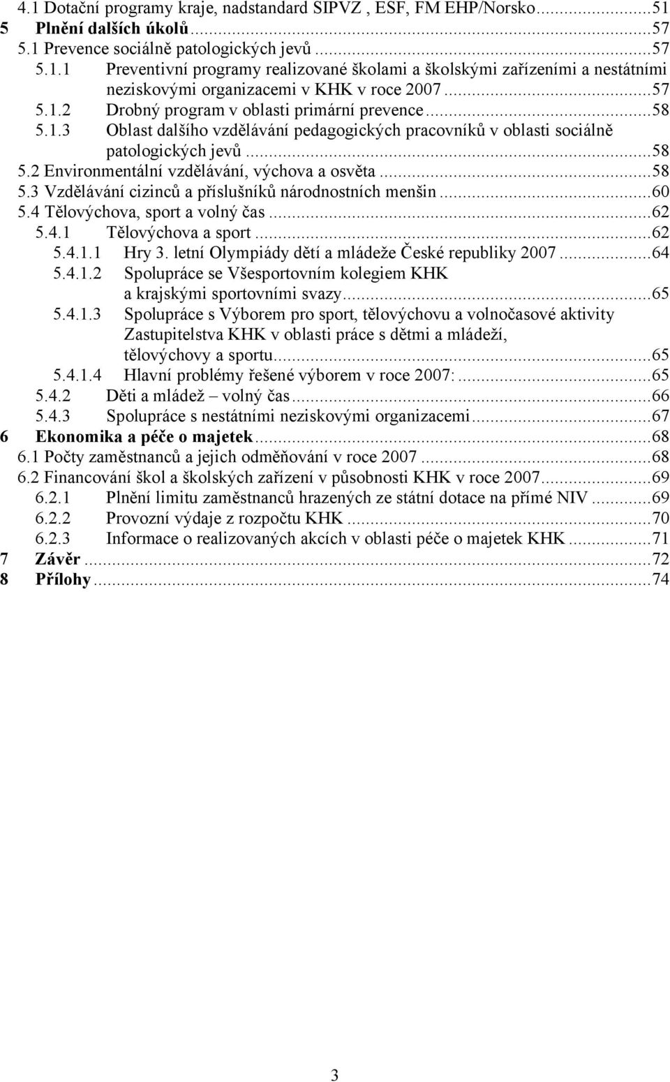 ..58 5.3 Vzdělávání cizinců a příslušníků národnostních menšin...60 5.4 Tělovýchova, sport a volný čas...62 5.4.1 Tělovýchova a sport...62 5.4.1.1 Hry 3.
