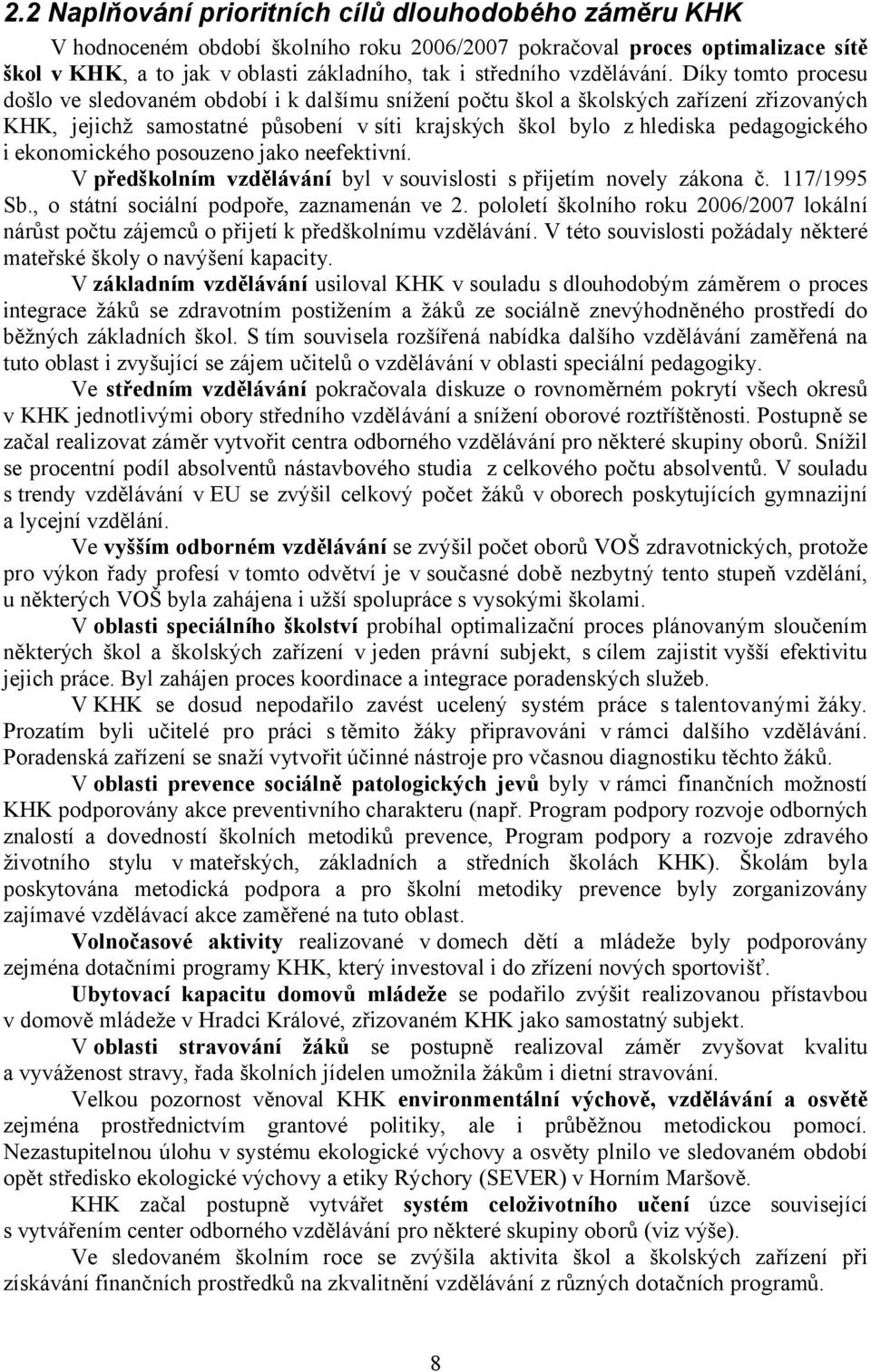 Díky tomto procesu došlo ve sledovaném období i k dalšímu snížení počtu škol a školských zařízení zřizovaných KHK, jejichž samostatné působení v síti krajských škol bylo z hlediska pedagogického i