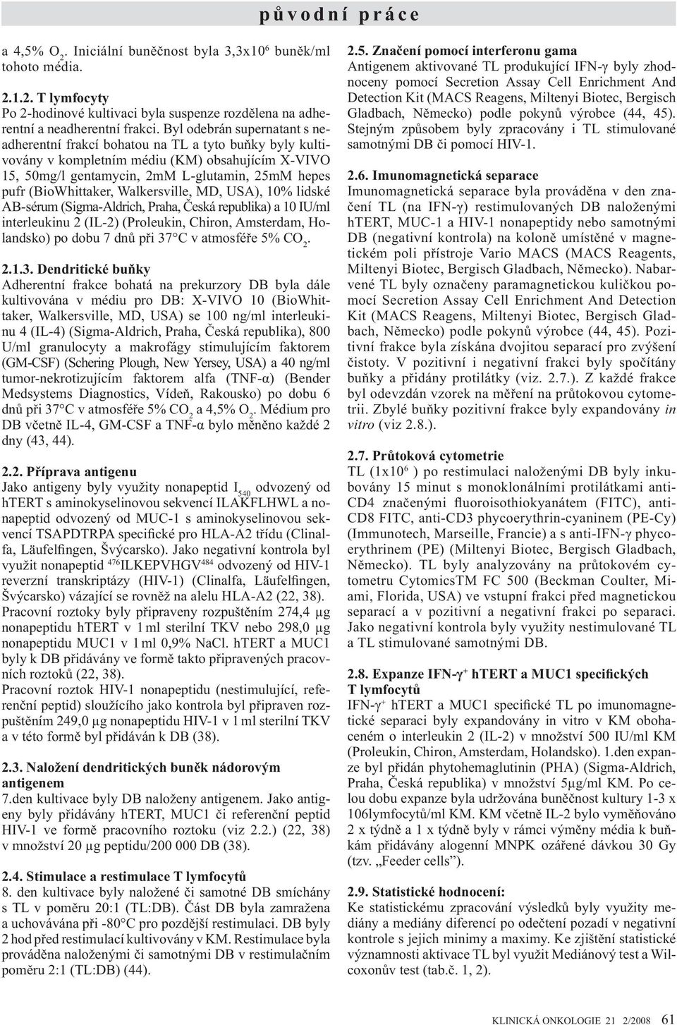 (BioWhittaker, Walkersville, MD, USA), 10% lidské AB-sérum (Sigma-Aldrich, Praha, eská republika) a 10 IU/ml interleukinu 2 (IL-2) (Proleukin, Chiron, Amsterdam, Holandsko) po dobu 7 dn p i 37 C v