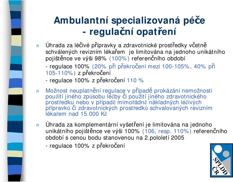 nemožnosti použití jiného způsobu léčby či použití jiného zdravotnického prostředku nebo v případě mimořádně nákladných léčivých přípravků či zdravotnických prostředků schvalovaných revizním lékařem